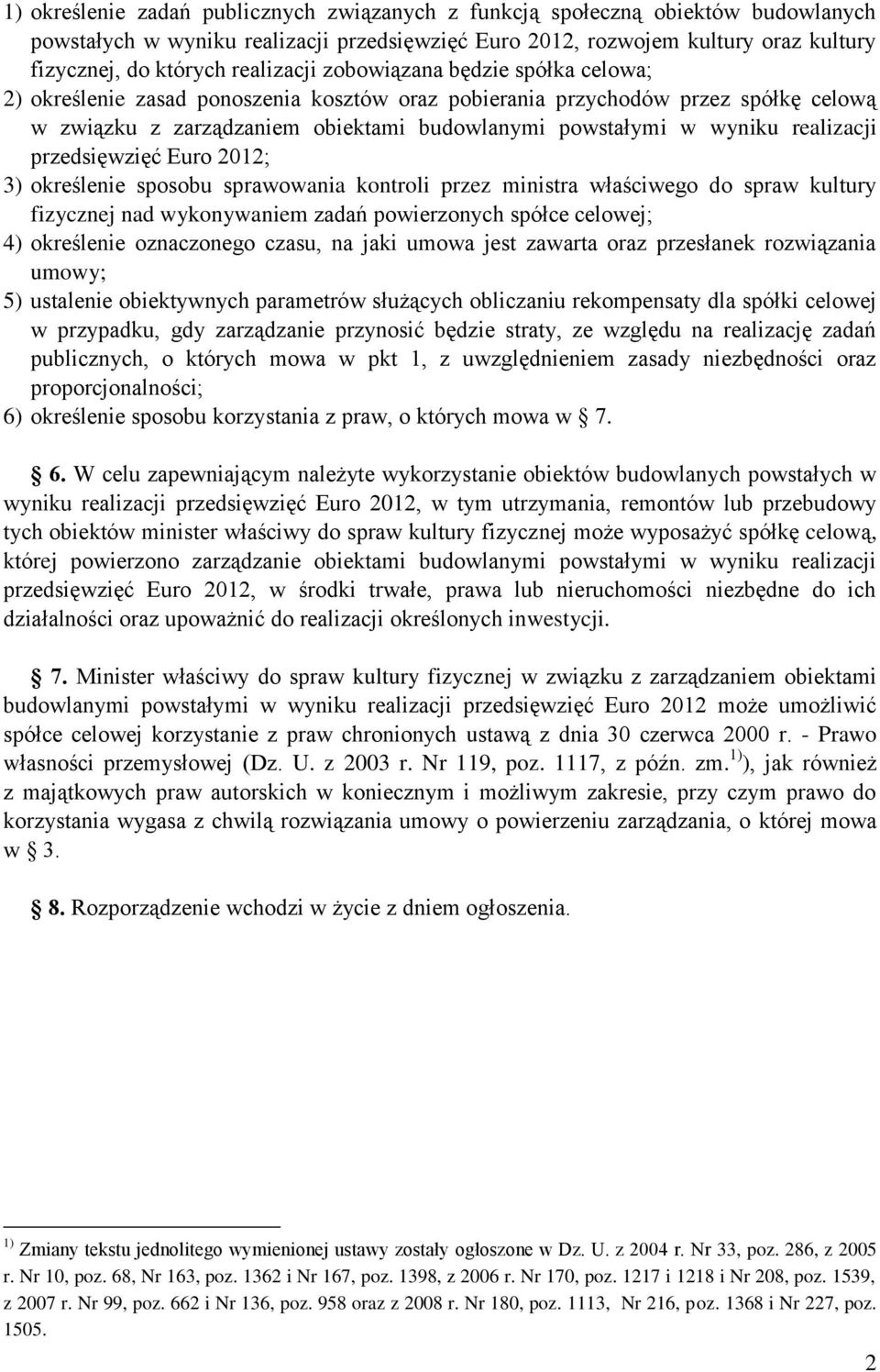 realizacji przedsięwzięć Euro 2012; 3) określenie sposobu sprawowania kontroli przez ministra właściwego do spraw kultury fizycznej nad wykonywaniem zadań powierzonych spółce celowej; 4) określenie