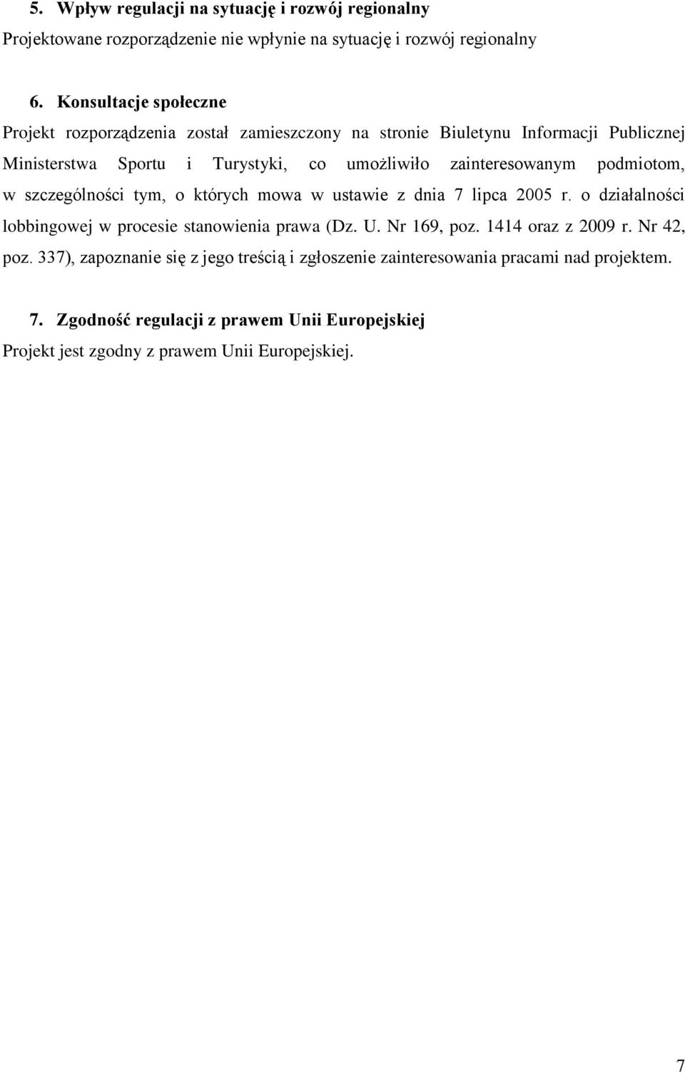 zainteresowanym podmiotom, w szczególności tym, o których mowa w ustawie z dnia 7 lipca 2005 r. o działalności lobbingowej w procesie stanowienia prawa (Dz. U.