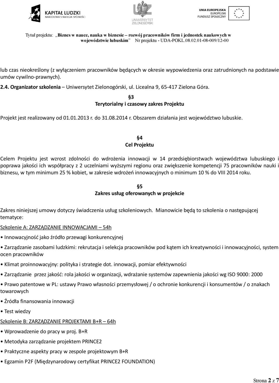 4 Cel Projektu Celem Projektu jest wzrost zdolności do wdrożenia innowacji w 14 przedsiębiorstwach województwa lubuskiego i poprawa jakości ich współpracy z 2 uczelniami wyższymi regionu oraz