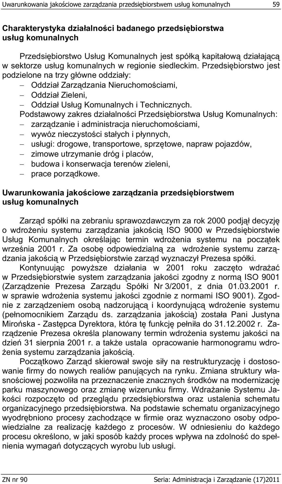 Przedsi biorstwo jest podzielone na trzy g ówne oddzia y: Oddzia Zarz dzania Nieruchomo ciami, Oddzia Zieleni, Oddzia Us ug Komunalnych i Technicznych.