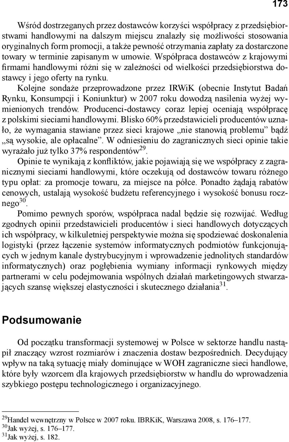 Współpraca dostawców z krajowymi firmami handlowymi różni się w zależności od wielkości przedsiębiorstwa dostawcy i jego oferty na rynku.