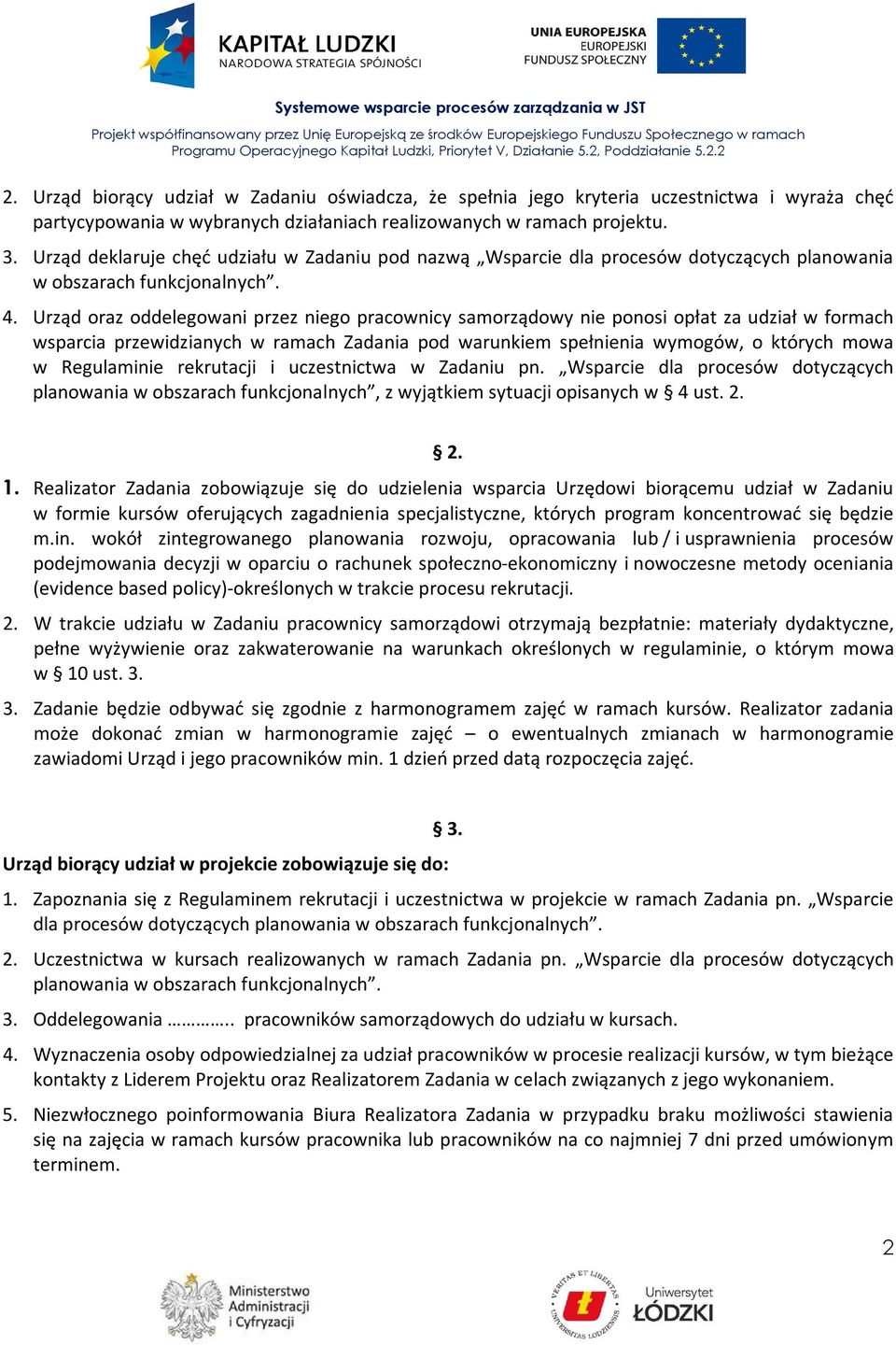 Urząd oraz oddelegowani przez niego pracownicy samorządowy nie ponosi opłat za udział w formach wsparcia przewidzianych w ramach Zadania pod warunkiem spełnienia wymogów, o których mowa w Regulaminie