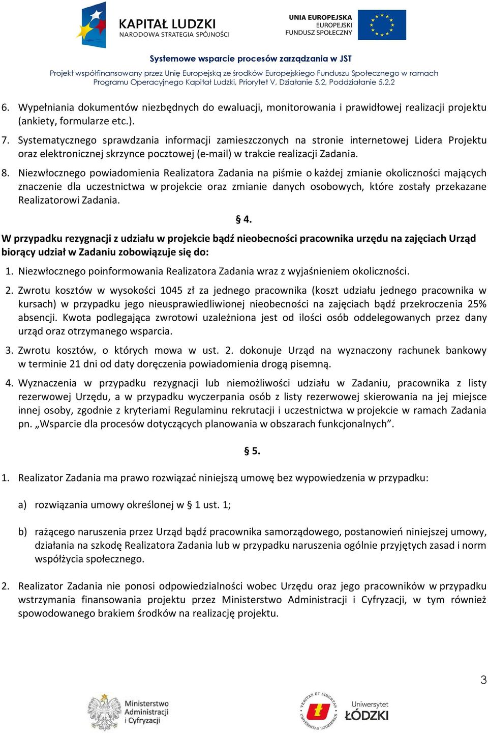 Niezwłocznego powiadomienia Realizatora Zadania na piśmie o każdej zmianie okoliczności mających znaczenie dla uczestnictwa w projekcie oraz zmianie danych osobowych, które zostały przekazane