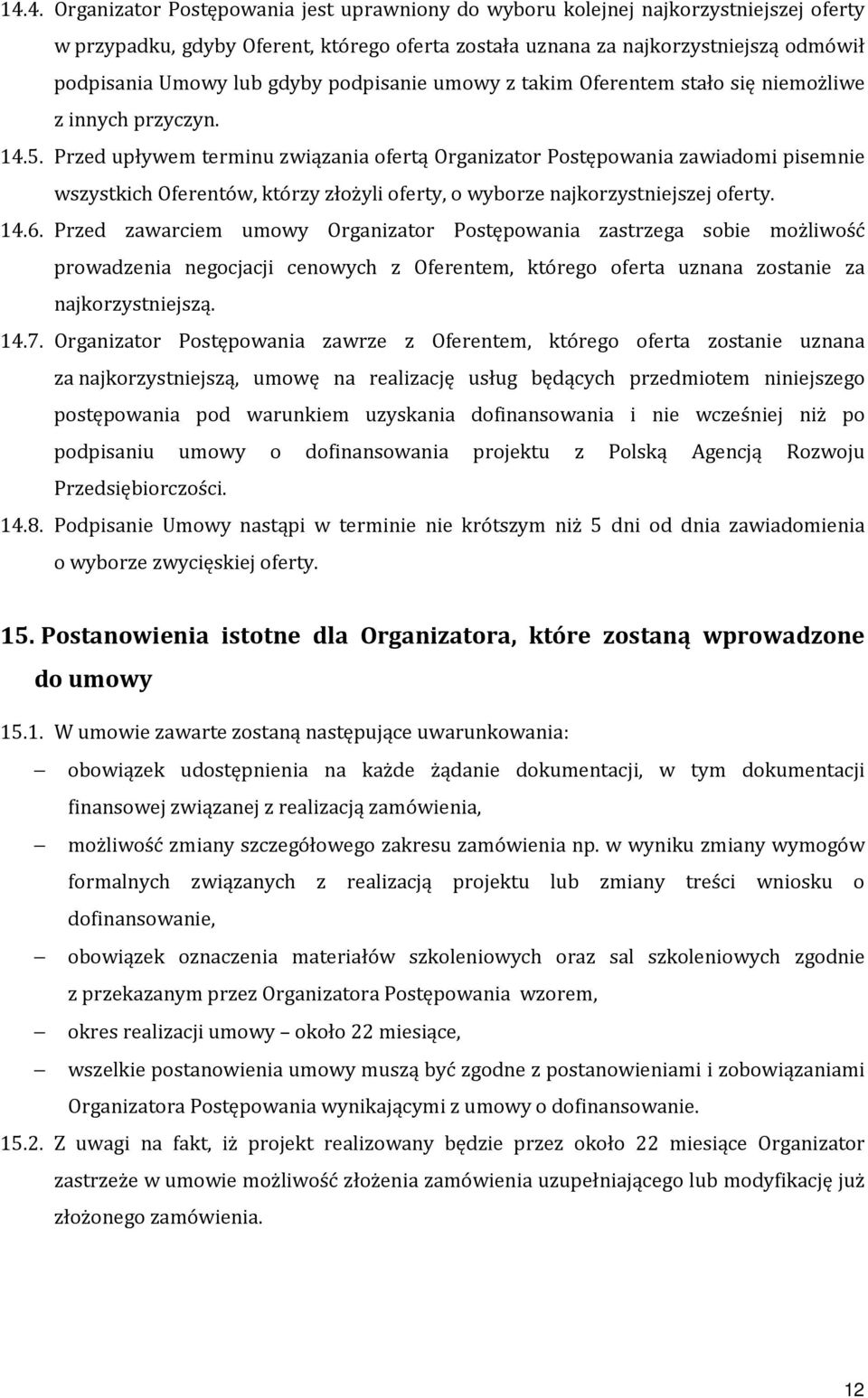 Przed upływem terminu związania ofertą Organizator Postępowania zawiadomi pisemnie wszystkich Oferentów, którzy złożyli oferty, o wyborze najkorzystniejszej oferty. 14.6.