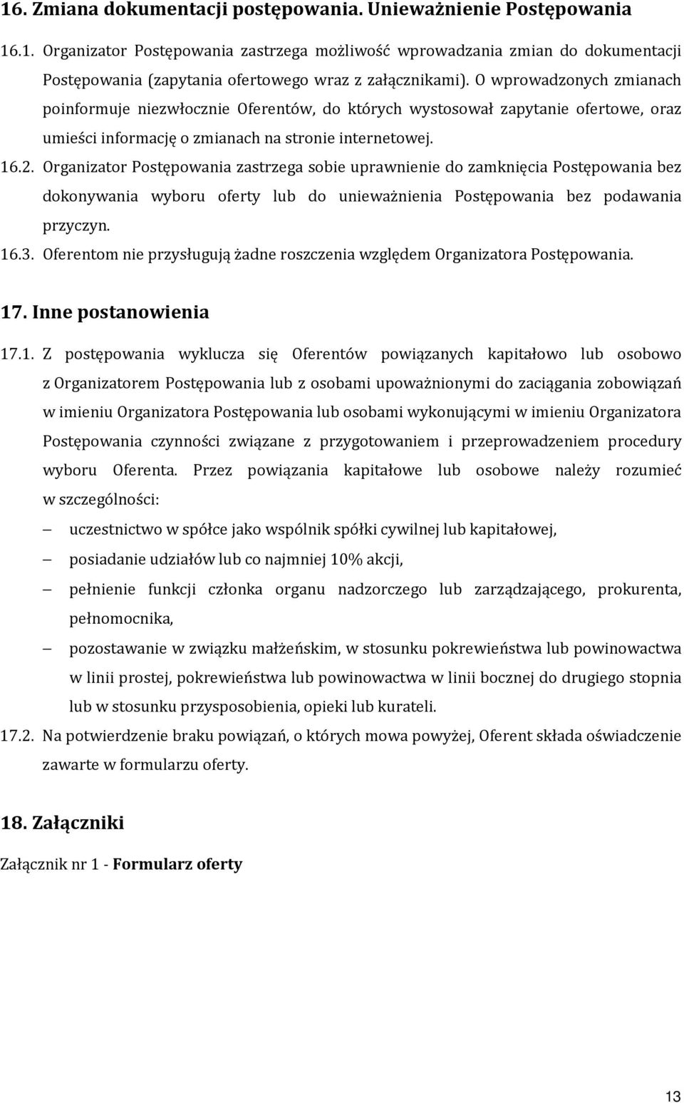 Organizator Postępowania zastrzega sobie uprawnienie do zamknięcia Postępowania bez dokonywania wyboru oferty lub do unieważnienia Postępowania bez podawania przyczyn. 16.3.