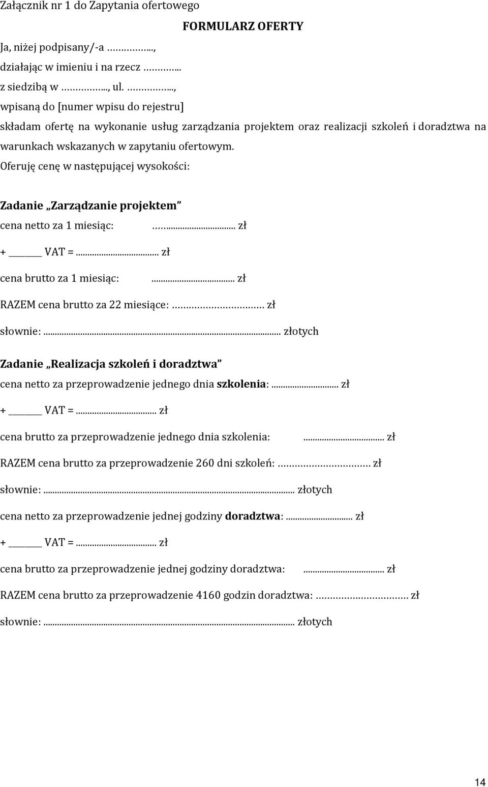 Oferuję cenę w następującej wysokości: Zadanie Zarządzanie projektem cena netto za 1 miesiąc:... zł + VAT =... zł cena brutto za 1 miesiąc:... zł RAZEM cena brutto za 22 miesiące: zł słownie:.