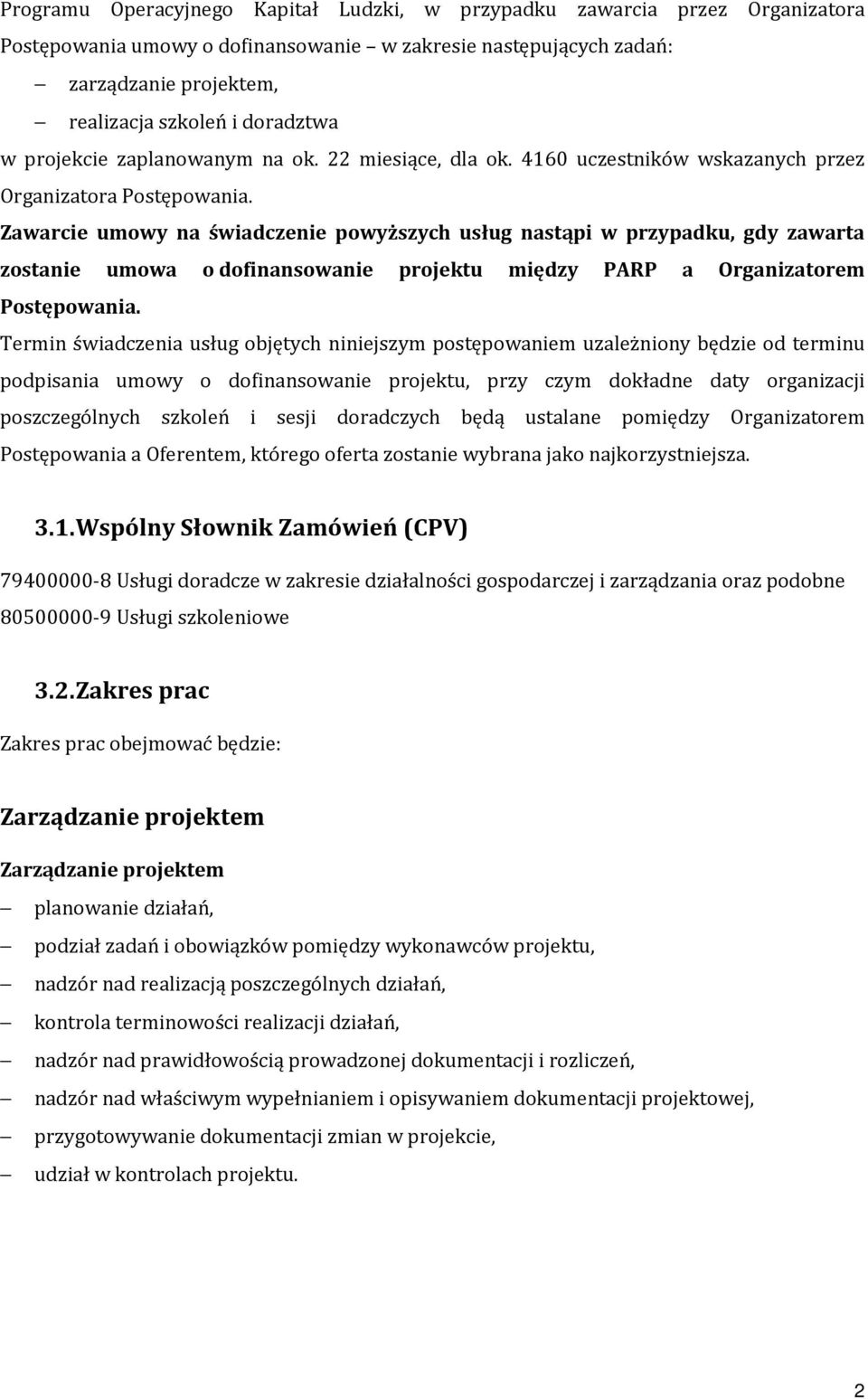 Zawarcie umowy na świadczenie powyższych usług nastąpi w przypadku, gdy zawarta zostanie umowa o dofinansowanie projektu między PARP a Organizatorem Postępowania.