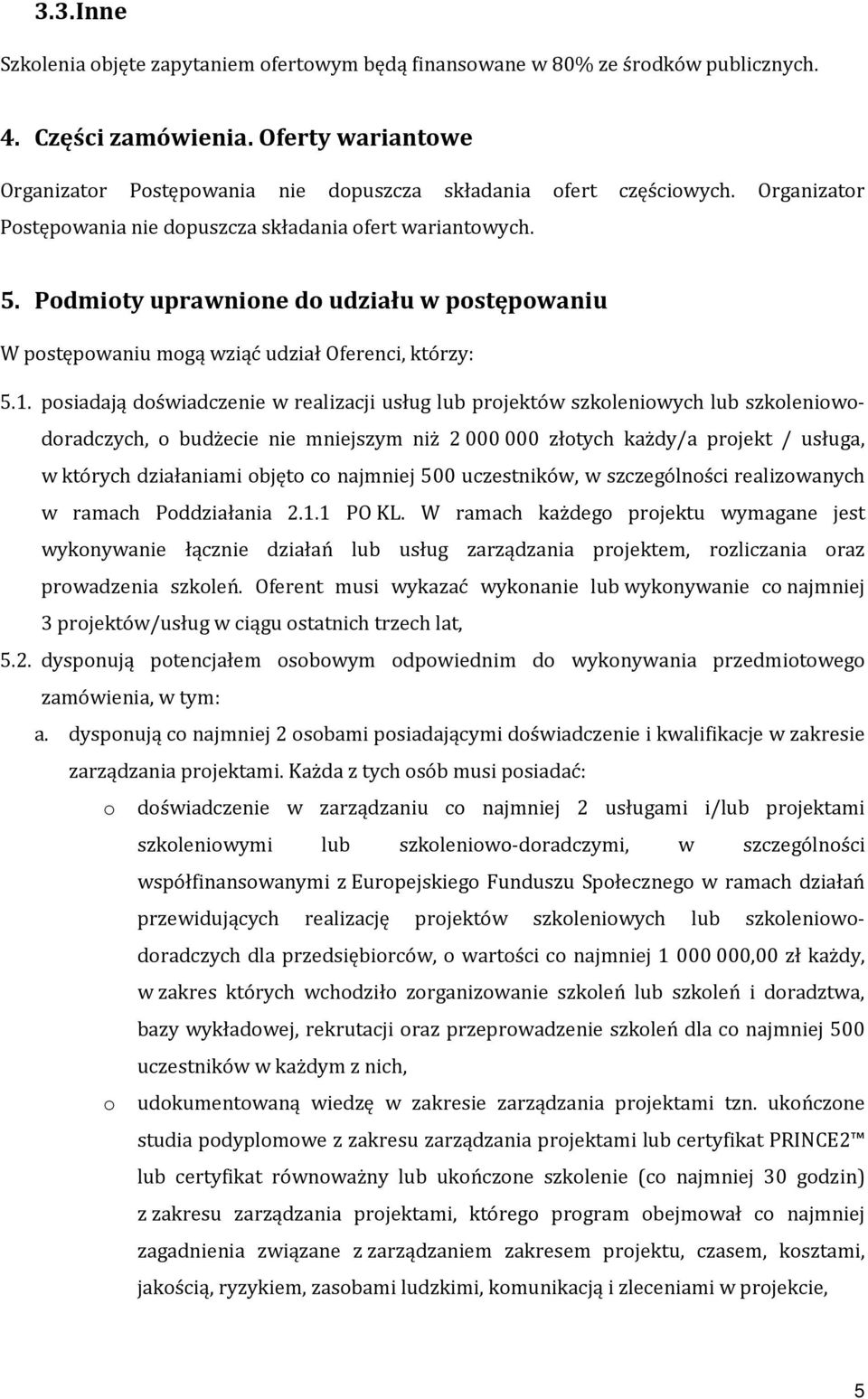 Podmioty uprawnione do udziału w postępowaniu W postępowaniu mogą wziąć udział Oferenci, którzy: 5.1.