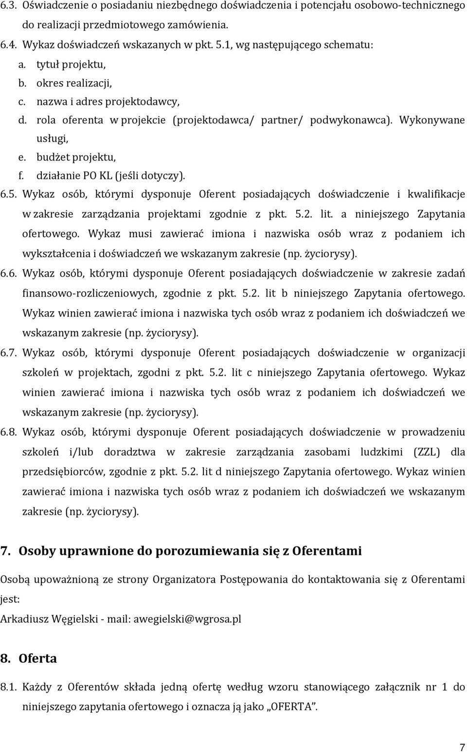 budżet projektu, f. działanie PO KL (jeśli dotyczy). 6.5. Wykaz osób, którymi dysponuje Oferent posiadających doświadczenie i kwalifikacje w zakresie zarządzania projektami zgodnie z pkt. 5.2. lit.