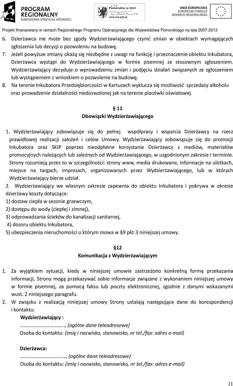 Wydzierżawiający decyduje o wprowadzeniu zmian i podjęciu działań związanych ze zgłoszeniem lub wystąpieniem z wnioskiem o pozwolenie na budowę. 8.