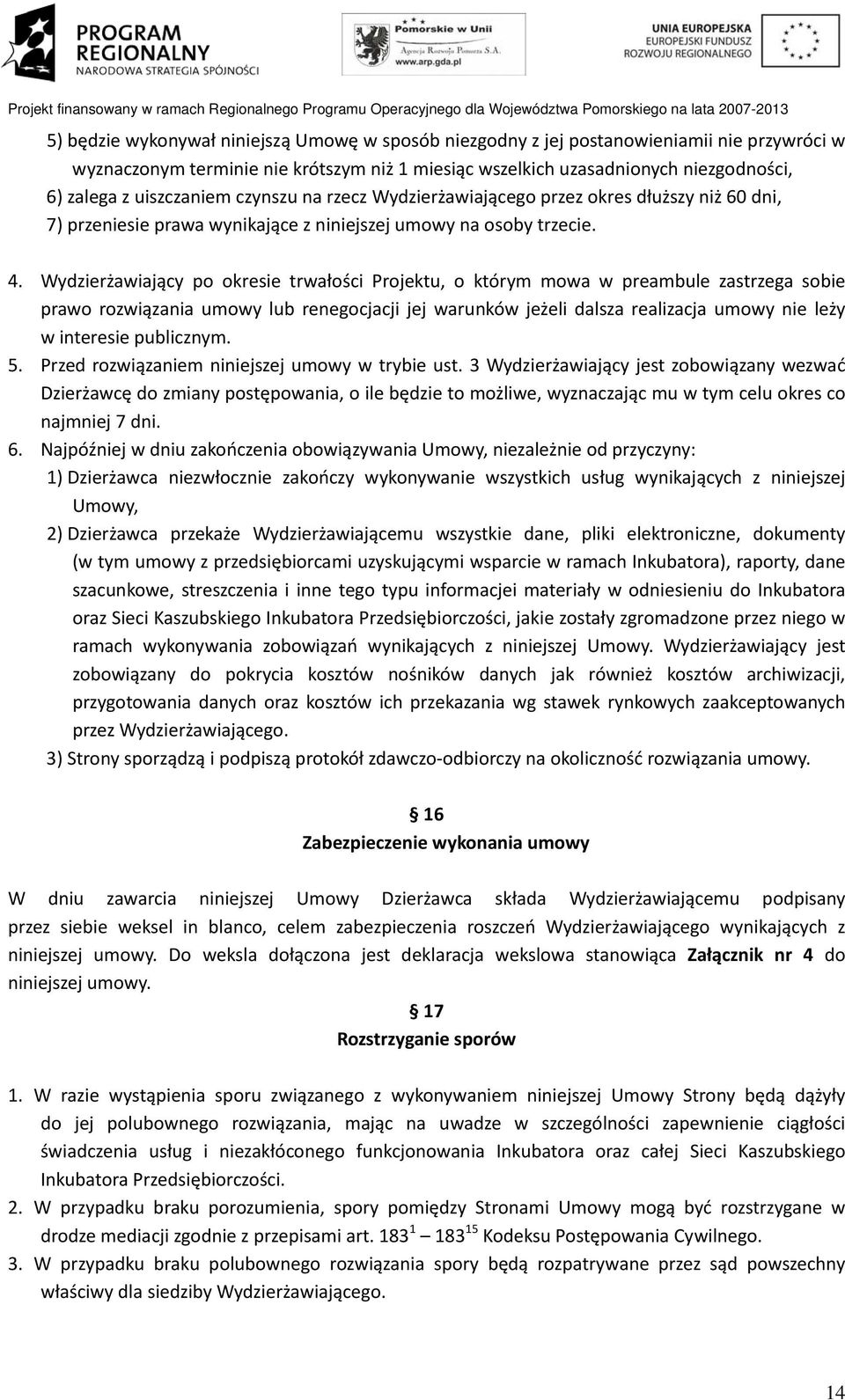 Wydzierżawiający po okresie trwałości Projektu, o którym mowa w preambule zastrzega sobie prawo rozwiązania umowy lub renegocjacji jej warunków jeżeli dalsza realizacja umowy nie leży w interesie