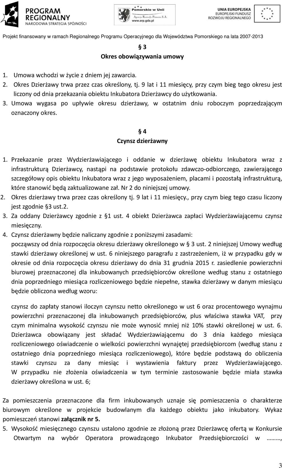 Umowa wygasa po upływie okresu dzierżawy, w ostatnim dniu roboczym poprzedzającym oznaczony okres. 4 Czynsz dzierżawny 1.