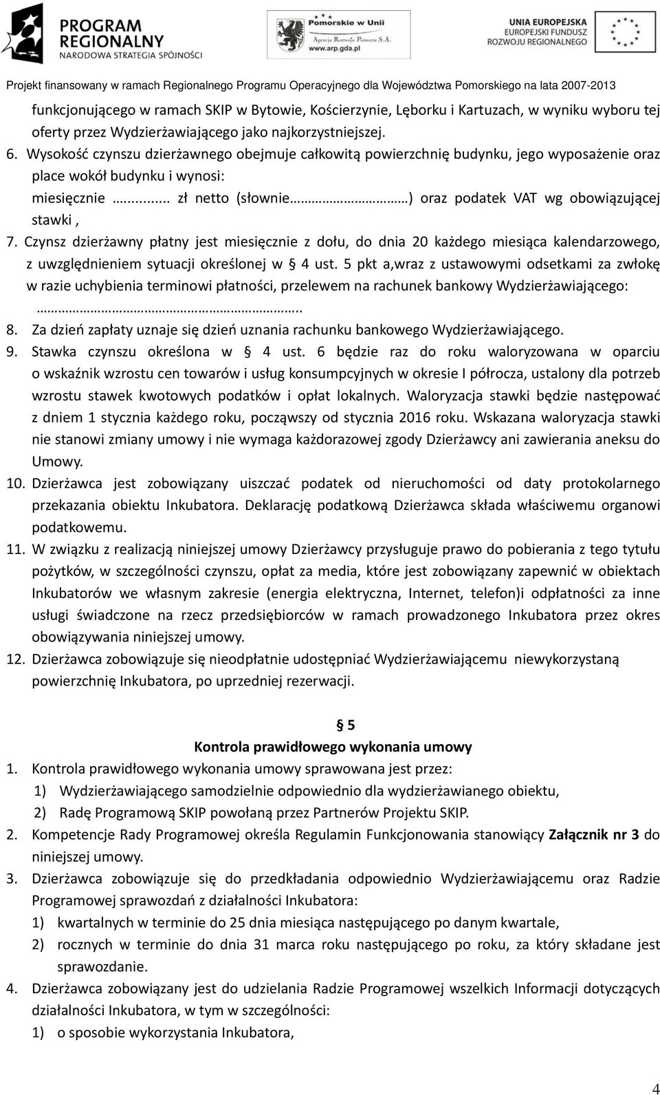 Czynsz dzierżawny płatny jest miesięcznie z dołu, do dnia 20 każdego miesiąca kalendarzowego, z uwzględnieniem sytuacji określonej w 4 ust.