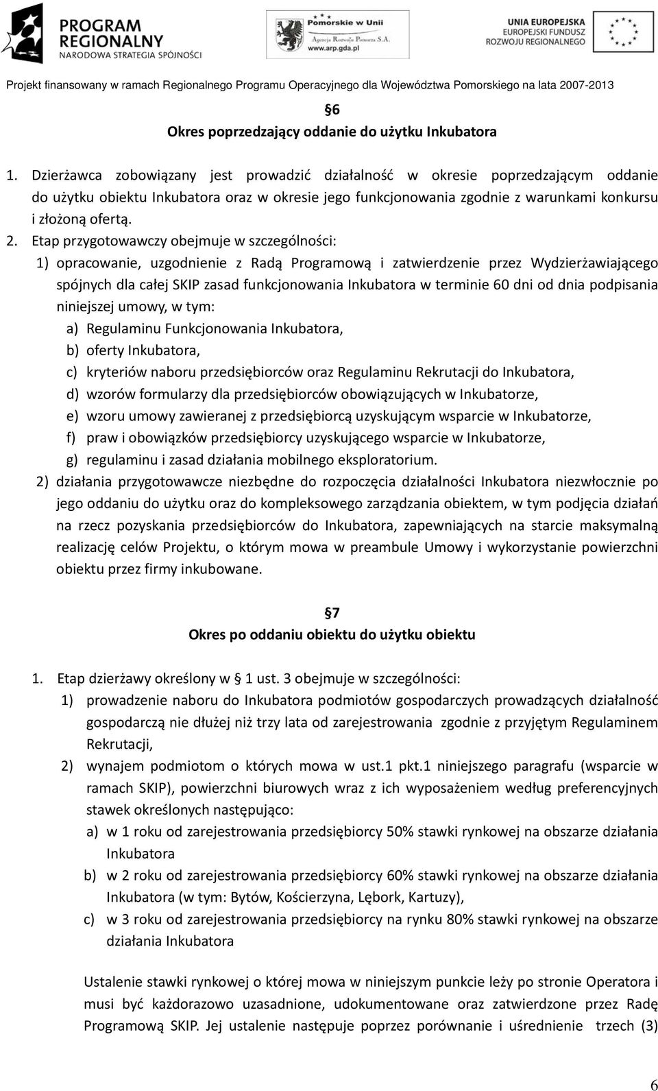 Etap przygotowawczy obejmuje w szczególności: 1) opracowanie, uzgodnienie z Radą Programową i zatwierdzenie przez Wydzierżawiającego spójnych dla całej SKIP zasad funkcjonowania Inkubatora w terminie