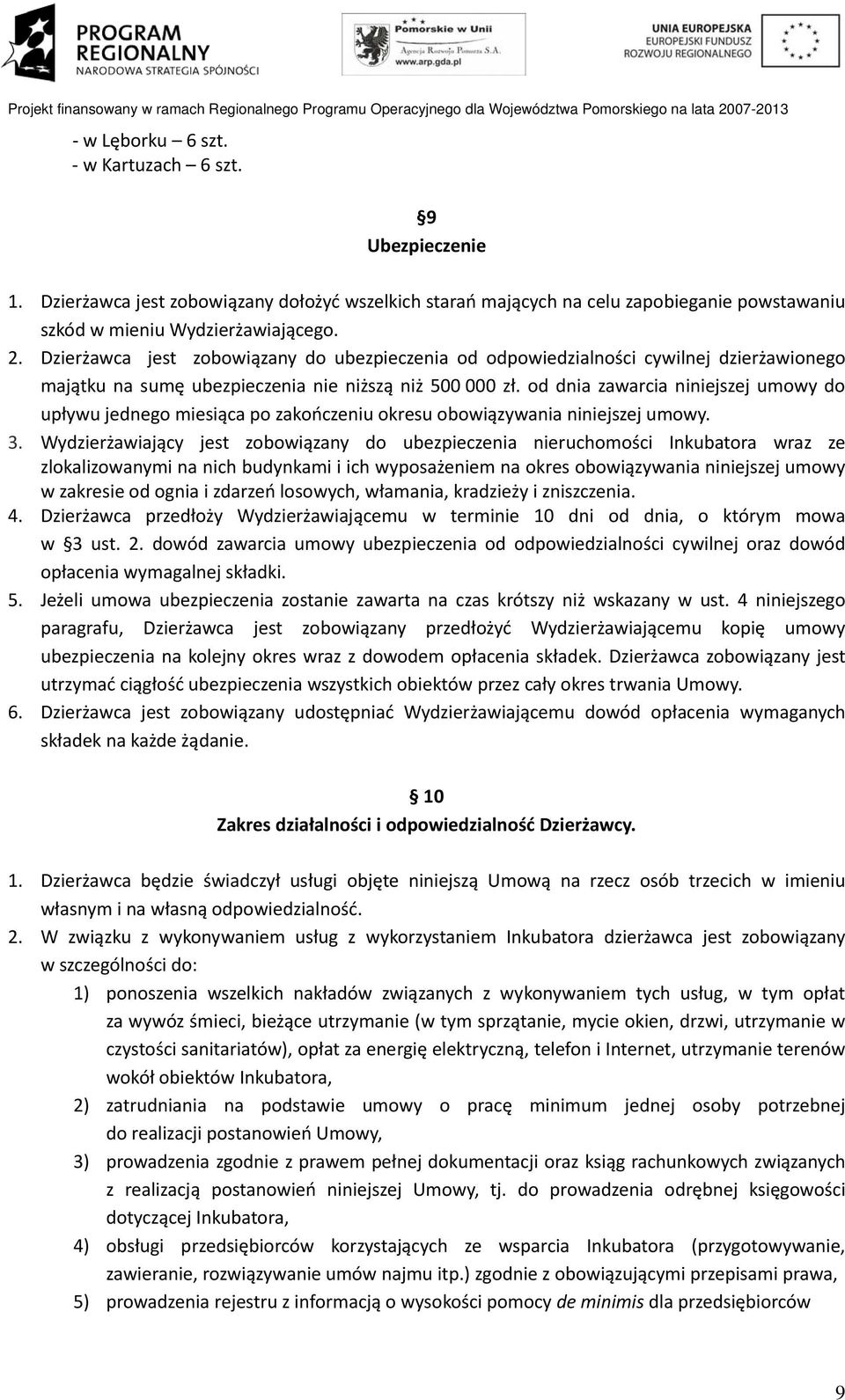 od dnia zawarcia niniejszej umowy do upływu jednego miesiąca po zakończeniu okresu obowiązywania niniejszej umowy. 3.