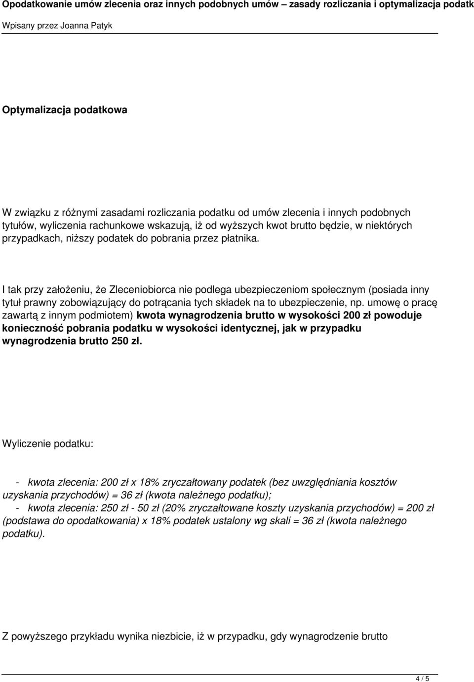 I tak przy założeniu, że Zleceniobiorca nie podlega ubezpieczeniom społecznym (posiada inny tytuł prawny zobowiązujący do potrącania tych składek na to ubezpieczenie, np.