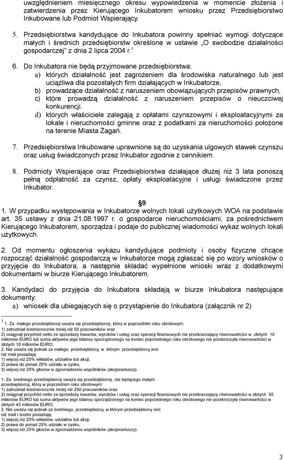 Do Inkubatora nie będą przyjmowane przedsiębiorstwa: a) których działalność jest zagrożeniem dla środowiska naturalnego lub jest uciążliwa dla pozostałych firm działających w Inkubatorze, b)