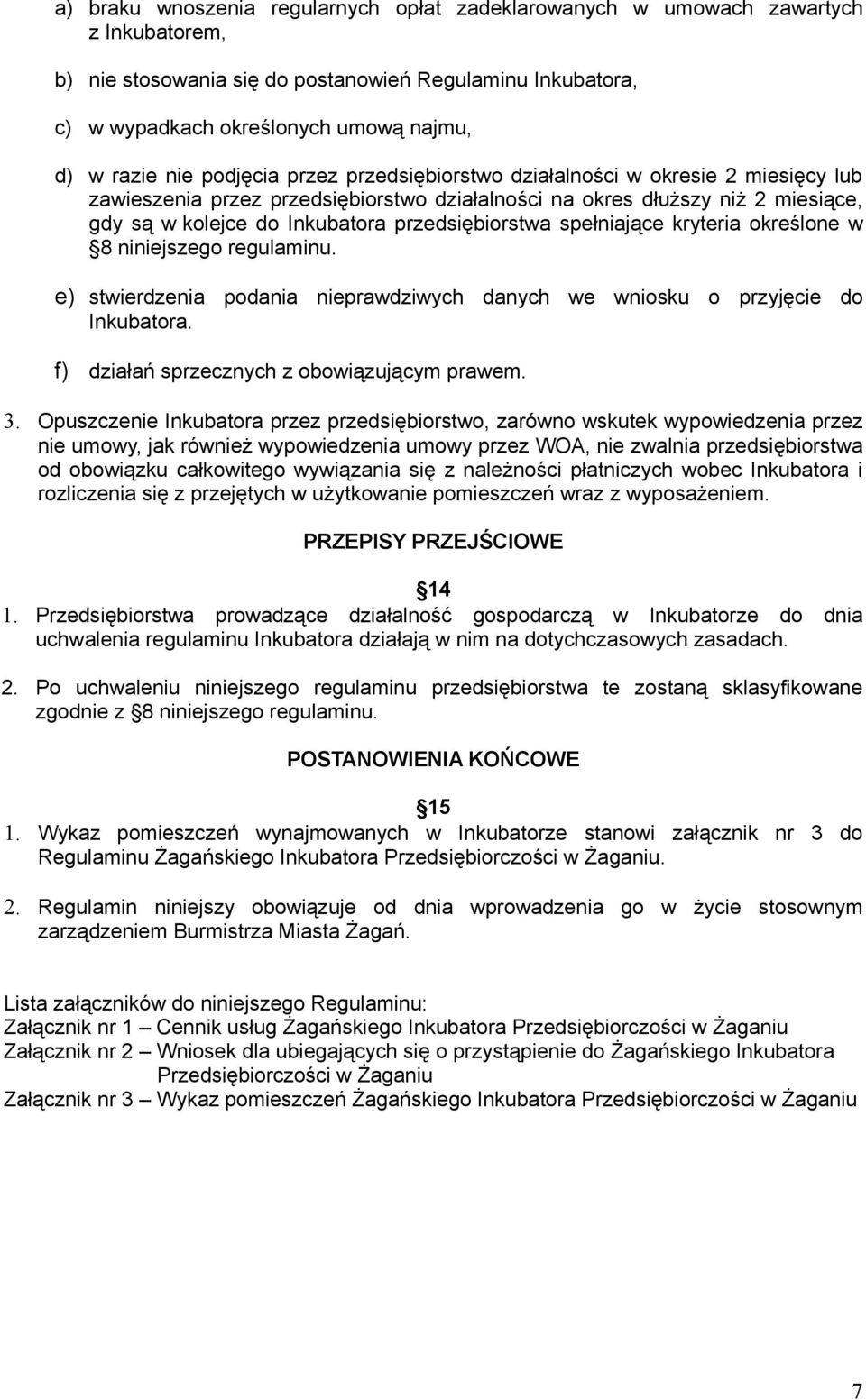 przedsiębiorstwa spełniające kryteria określone w 8 niniejszego regulaminu. e) stwierdzenia podania nieprawdziwych danych we wniosku o przyjęcie do Inkubatora.