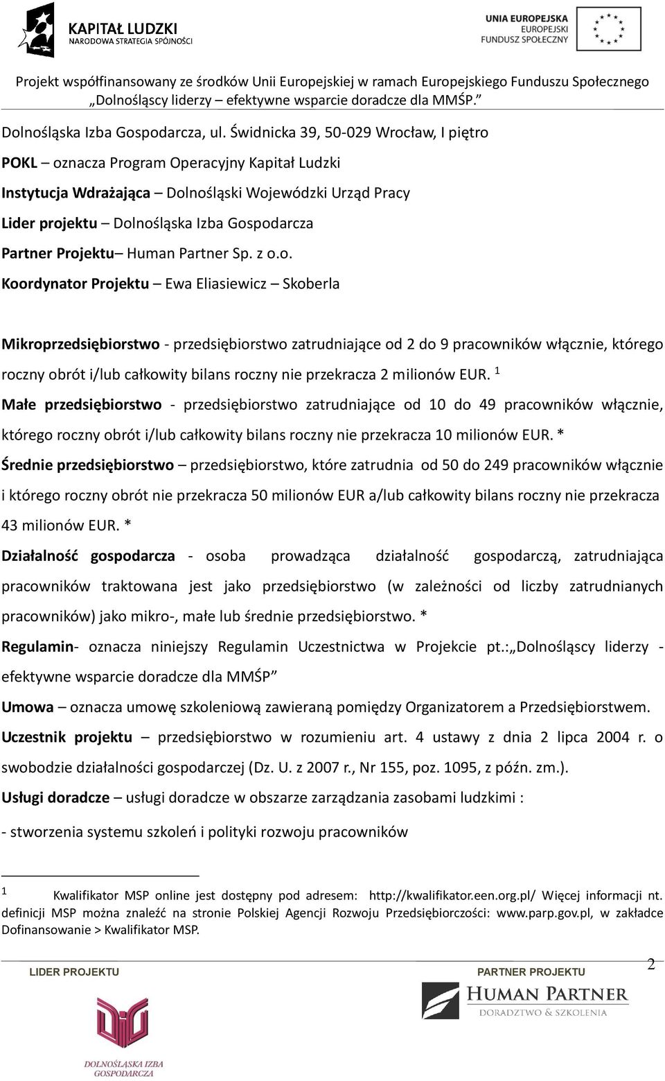 Projektu Human Partner Sp. z o.o. Koordynator Projektu Ewa Eliasiewicz Skoberla Mikroprzedsiębiorstwo - przedsiębiorstwo zatrudniające od 2 do 9 pracowników włącznie, którego roczny obrót i/lub