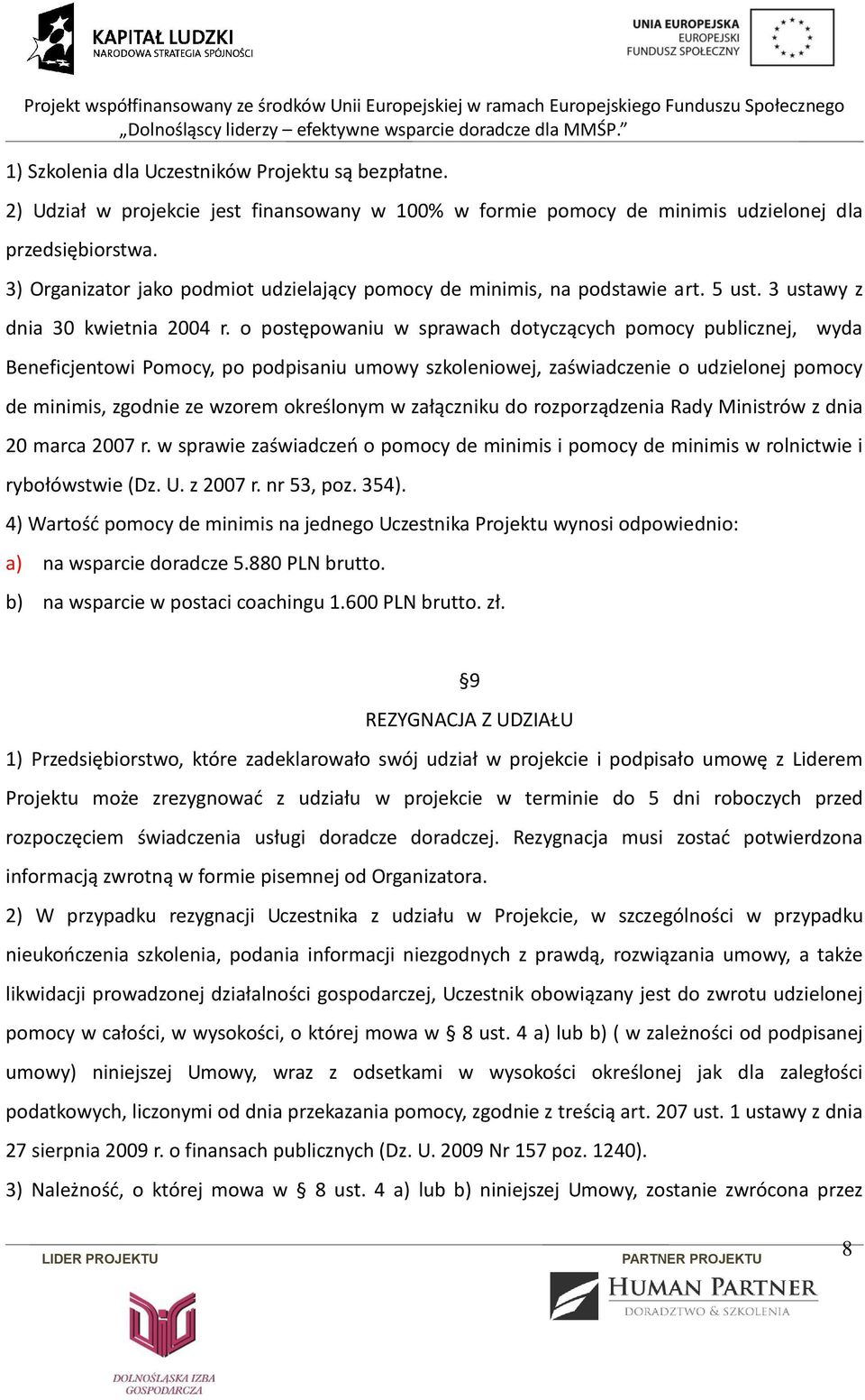 o postępowaniu w sprawach dotyczących pomocy publicznej, wyda Beneficjentowi Pomocy, po podpisaniu umowy szkoleniowej, zaświadczenie o udzielonej pomocy de minimis, zgodnie ze wzorem określonym w