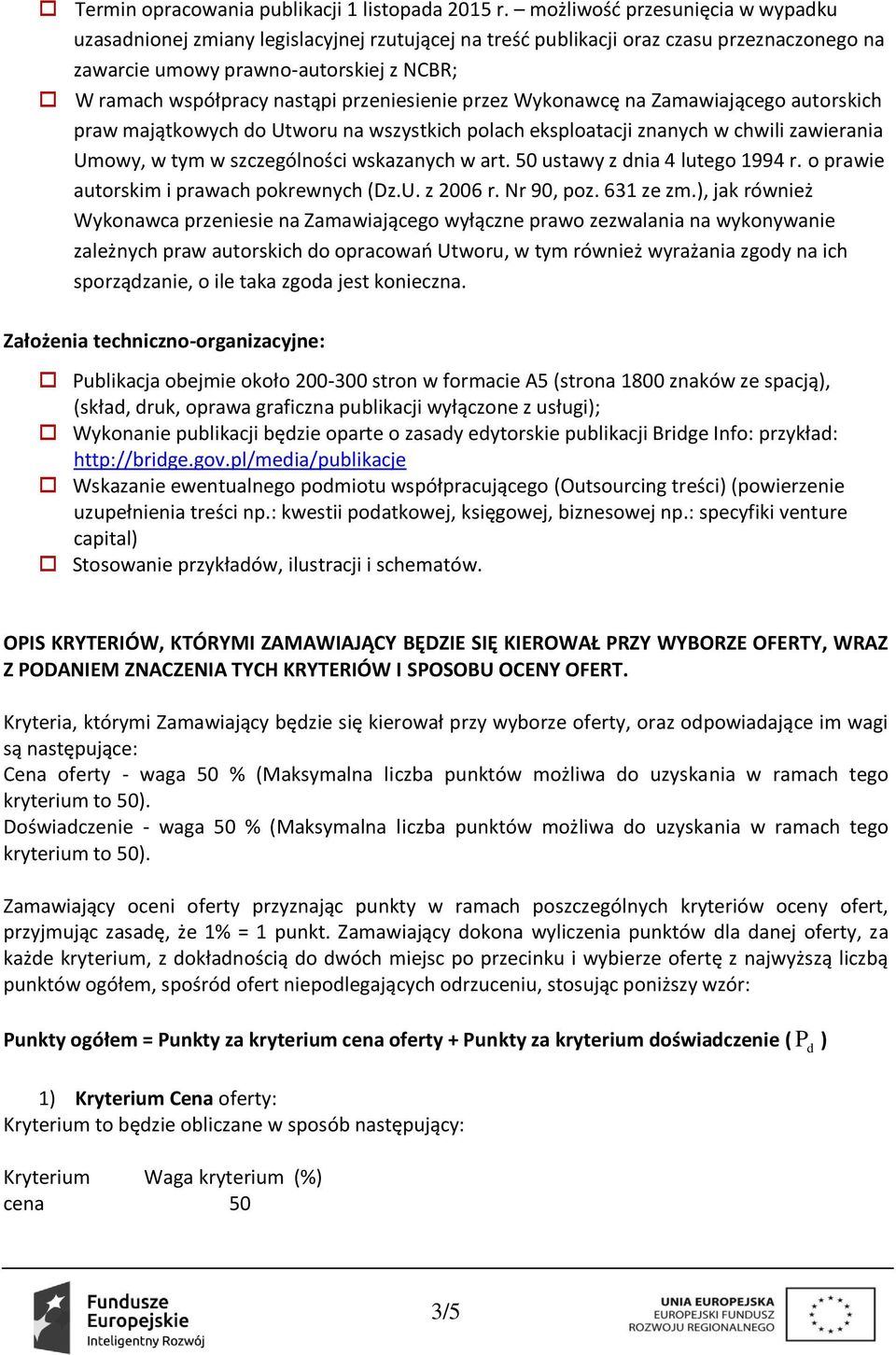 przeniesienie przez Wykonawcę na Zamawiającego autorskich praw majątkowych do Utworu na wszystkich polach eksploatacji znanych w chwili zawierania Umowy, w tym w szczególności wskazanych w art.