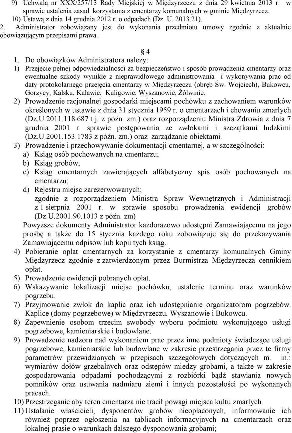 Do obowiązków Administratora należy: 1) Przejęcie pełnej odpowiedzialności za bezpieczeństwo i sposób prowadzenia cmentarzy oraz ewentualne szkody wynikłe z nieprawidłowego administrowania i