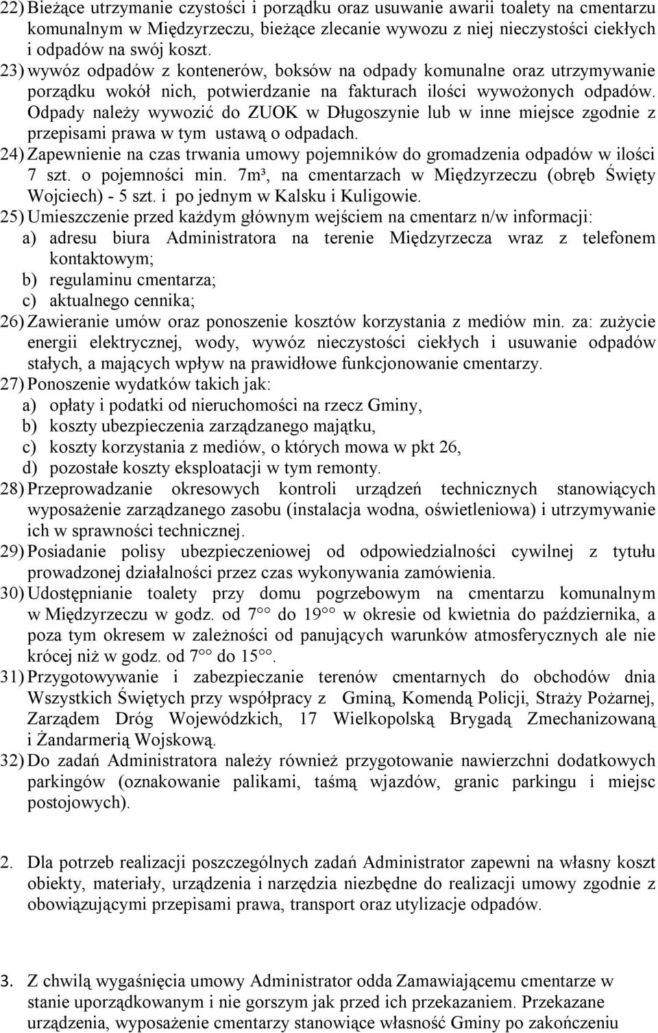 Odpady należy wywozić do ZUOK w Długoszynie lub w inne miejsce zgodnie z przepisami prawa w tym ustawą o odpadach.