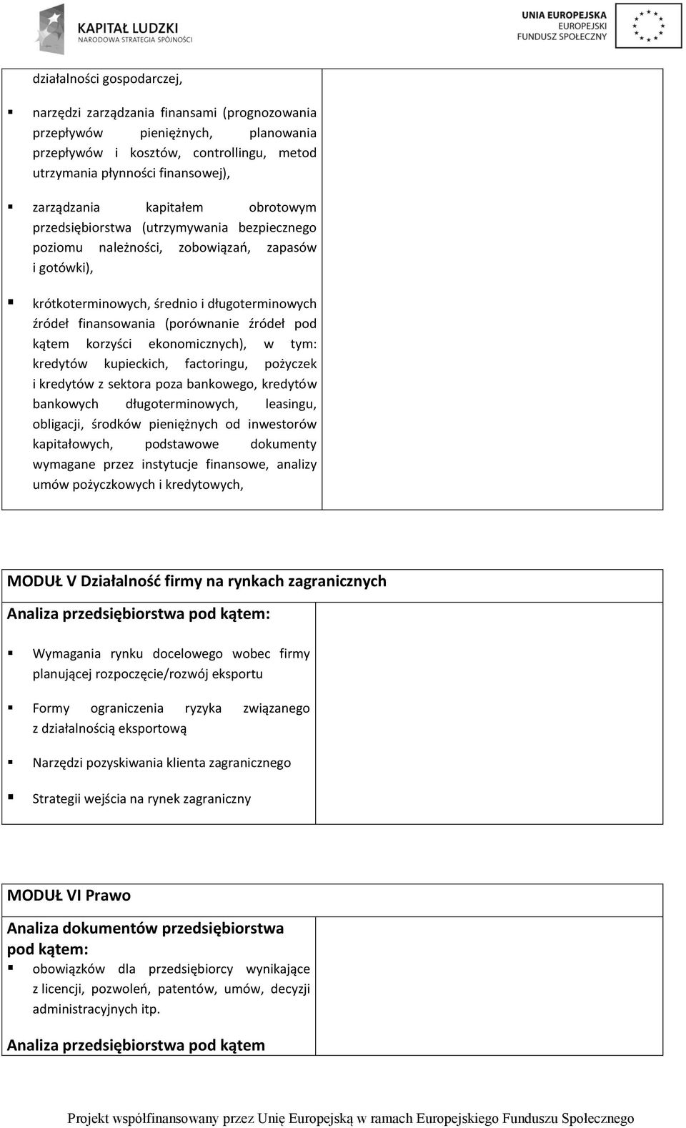 źródeł pod kątem korzyści ekonomicznych), w tym: kredytów kupieckich, factoringu, pożyczek i kredytów z sektora poza bankowego, kredytów bankowych długoterminowych, leasingu, obligacji, środków