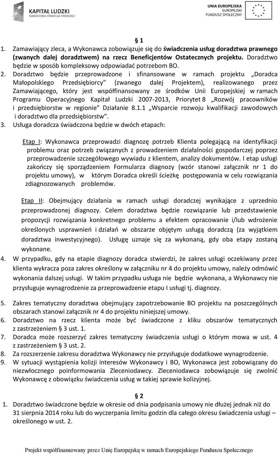 Doradztwo będzie przeprowadzone i sfinansowane w ramach projektu Doradca Małopolskiego Przedsiębiorcy (zwanego dalej Projektem), realizowanego przez Zamawiającego, który jest współfinansowany ze