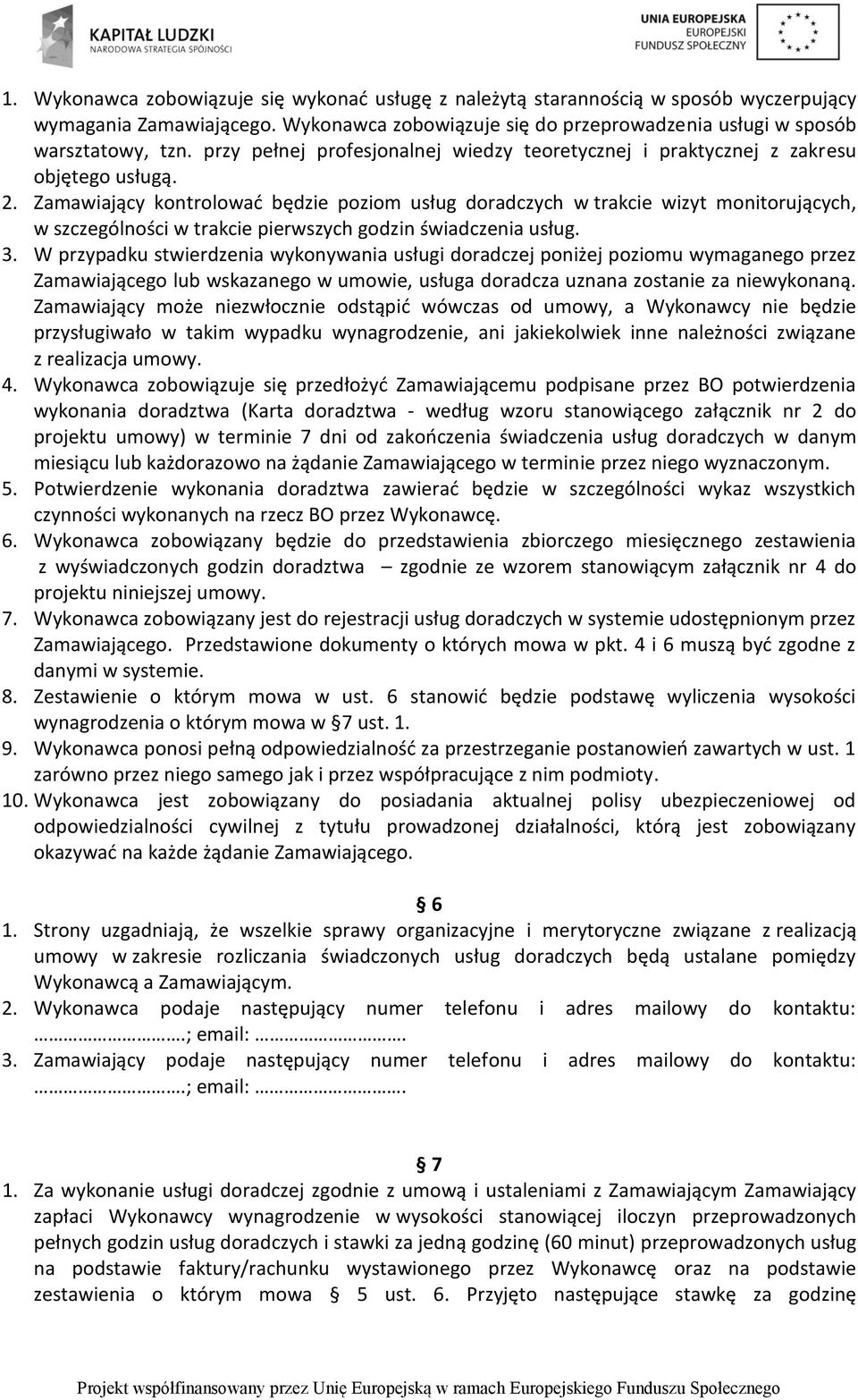 Zamawiający kontrolować będzie poziom usług doradczych w trakcie wizyt monitorujących, w szczególności w trakcie pierwszych godzin świadczenia usług. 3.