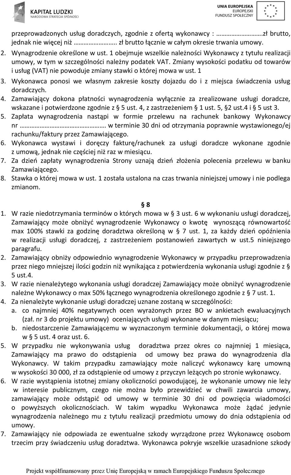 Zmiany wysokości podatku od towarów i usług (VAT) nie powoduje zmiany stawki o której mowa w ust. 1 3. Wykonawca ponosi we własnym zakresie koszty dojazdu do i z miejsca świadczenia usług doradczych.