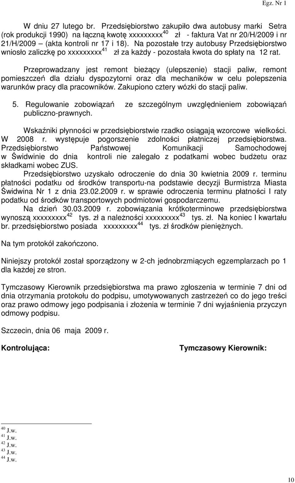 Przeprowadzany jest remont bieŝący (ulepszenie) stacji paliw, remont pomieszczeń dla działu dyspozytorni oraz dla mechaników w celu polepszenia warunków pracy dla pracowników.