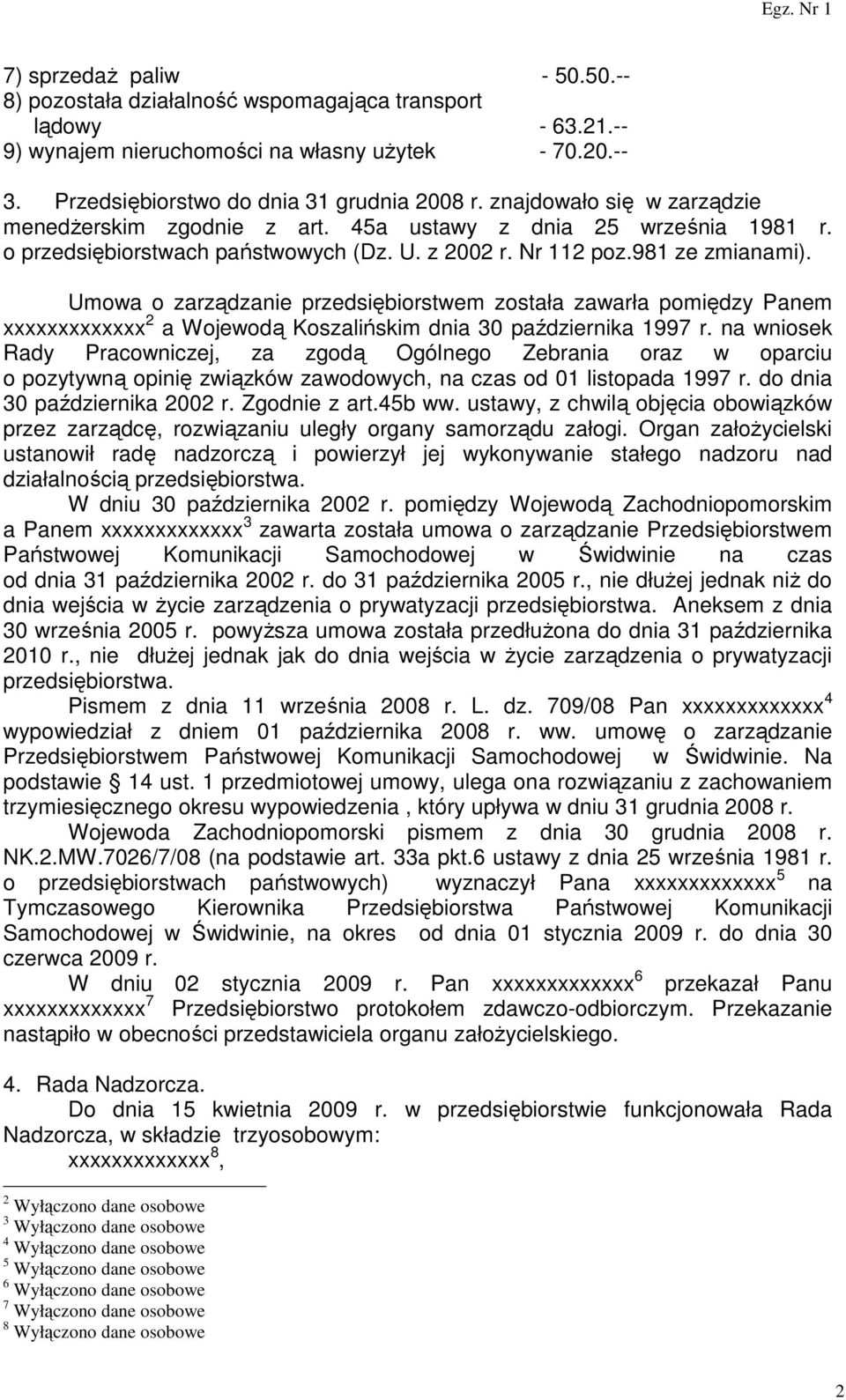 Umowa o zarządzanie przedsiębiorstwem została zawarła pomiędzy Panem xxxxxxxxxxxxx 2 a Wojewodą Koszalińskim dnia 30 października 1997 r.