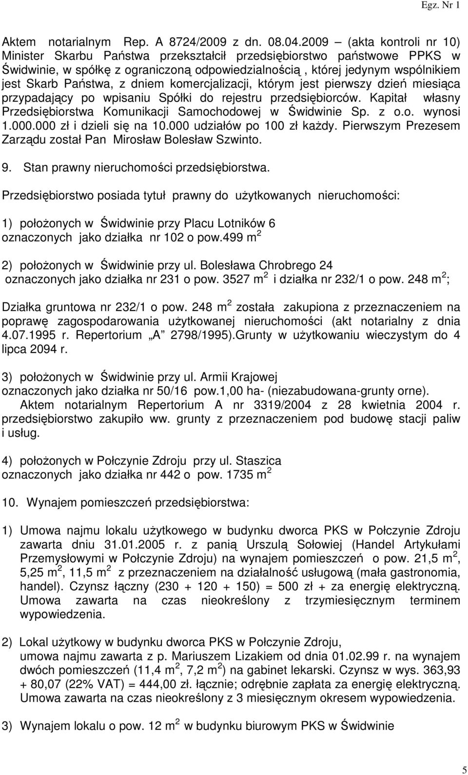 z dniem komercjalizacji, którym jest pierwszy dzień miesiąca przypadający po wpisaniu Spółki do rejestru przedsiębiorców. Kapitał własny Przedsiębiorstwa Komunikacji Samochodowej w Świdwinie Sp. z o.