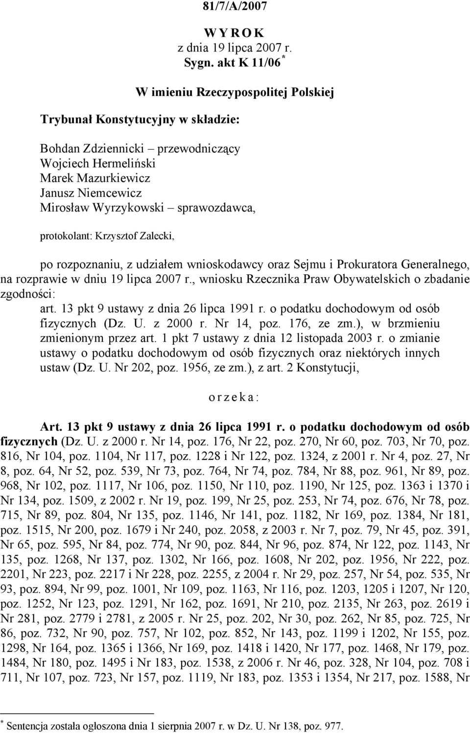 sprawozdawca, protokolant: Krzysztof Zalecki, po rozpoznaniu, z udziałem wnioskodawcy oraz Sejmu i Prokuratora Generalnego, na rozprawie w dniu 19 lipca 2007 r.