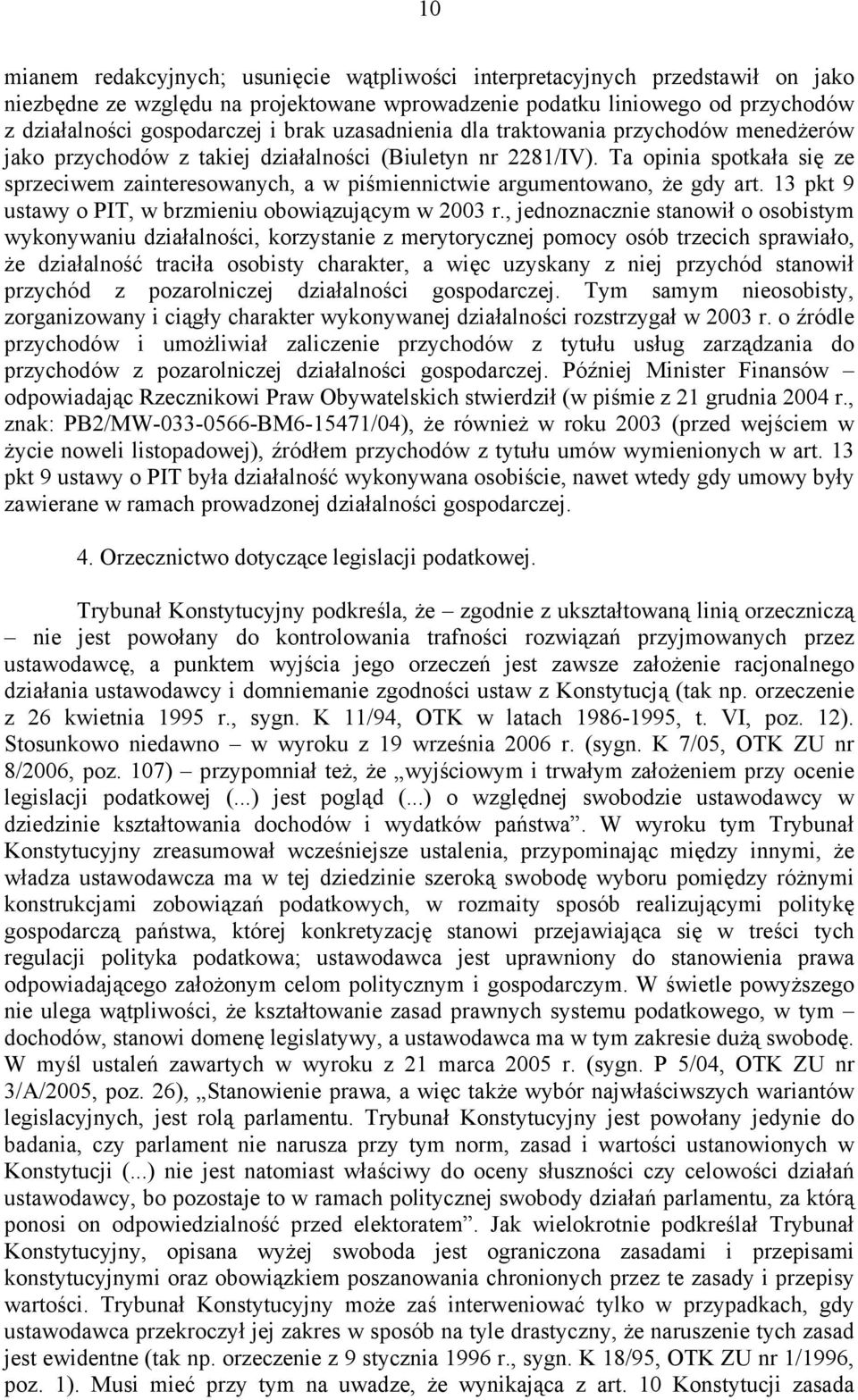 Ta opinia spotkała się ze sprzeciwem zainteresowanych, a w piśmiennictwie argumentowano, że gdy art. 13 pkt 9 ustawy o PIT, w brzmieniu obowiązującym w 2003 r.