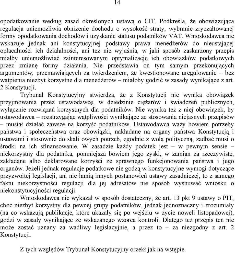 Wnioskodawca nie wskazuje jednak ani konstytucyjnej podstawy prawa menedżerów do nieustającej opłacalności ich działalności, ani też nie wyjaśnia, w jaki sposób zaskarżony przepis miałby