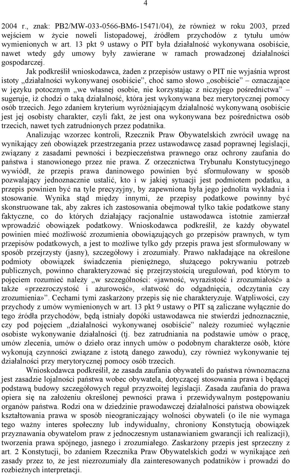 Jak podkreślił wnioskodawca, żaden z przepisów ustawy o PIT nie wyjaśnia wprost istoty działalności wykonywanej osobiście, choć samo słowo osobiście oznaczające w języku potocznym we własnej osobie,