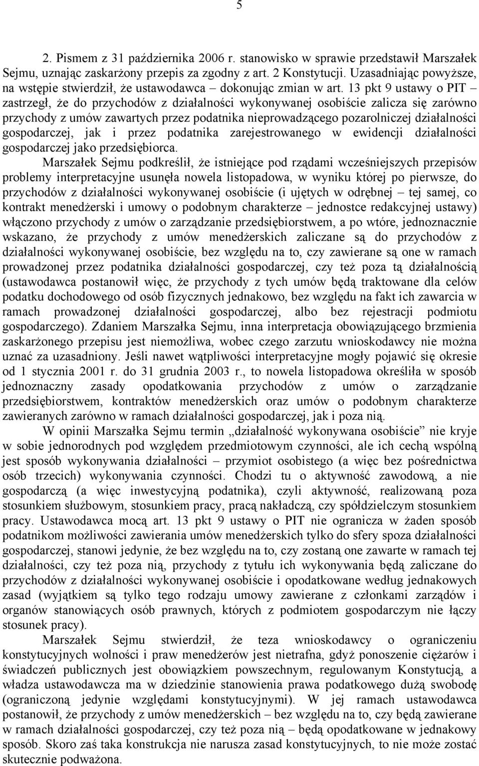 13 pkt 9 ustawy o PIT zastrzegł, że do przychodów z działalności wykonywanej osobiście zalicza się zarówno przychody z umów zawartych przez podatnika nieprowadzącego pozarolniczej działalności