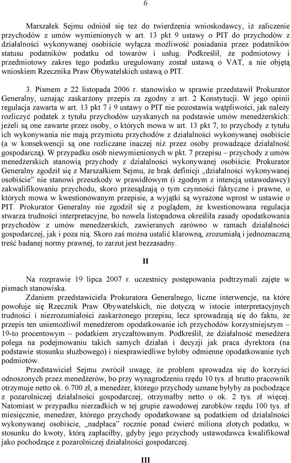 Podkreślił, że podmiotowy i przedmiotowy zakres tego podatku uregulowany został ustawą o VAT, a nie objętą wnioskiem Rzecznika Praw Obywatelskich ustawą o PIT. 3. Pismem z 22 listopada 2006 r.