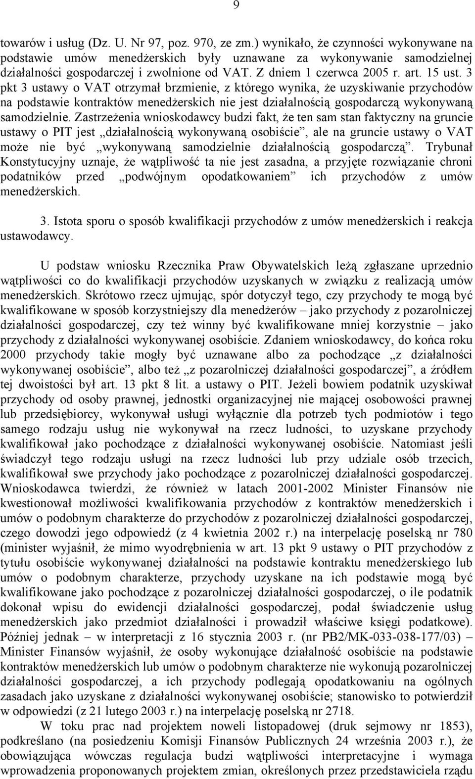 3 pkt 3 ustawy o VAT otrzymał brzmienie, z którego wynika, że uzyskiwanie przychodów na podstawie kontraktów menedżerskich nie jest działalnością gospodarczą wykonywaną samodzielnie.