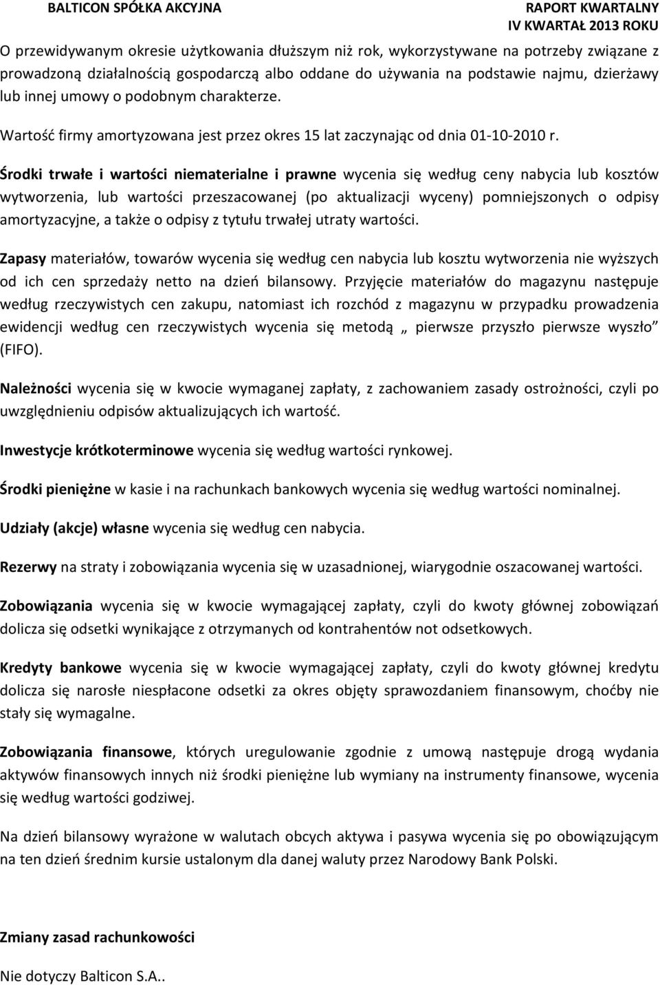 Środki trwałe i wartości niematerialne i prawne wycenia się według ceny nabycia lub kosztów wytworzenia, lub wartości przeszacowanej (po aktualizacji wyceny) pomniejszonych o odpisy amortyzacyjne, a