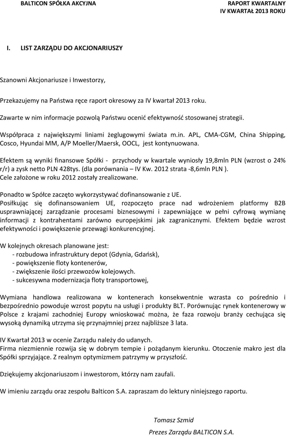 Efektem są wyniki finansowe Spółki - przychody w kwartale wyniosły 19,8mln PLN (wzrost o 24% r/r) a zysk netto PLN 428tys. (dla porównania IV Kw. 2012 strata -8,6mln PLN ).