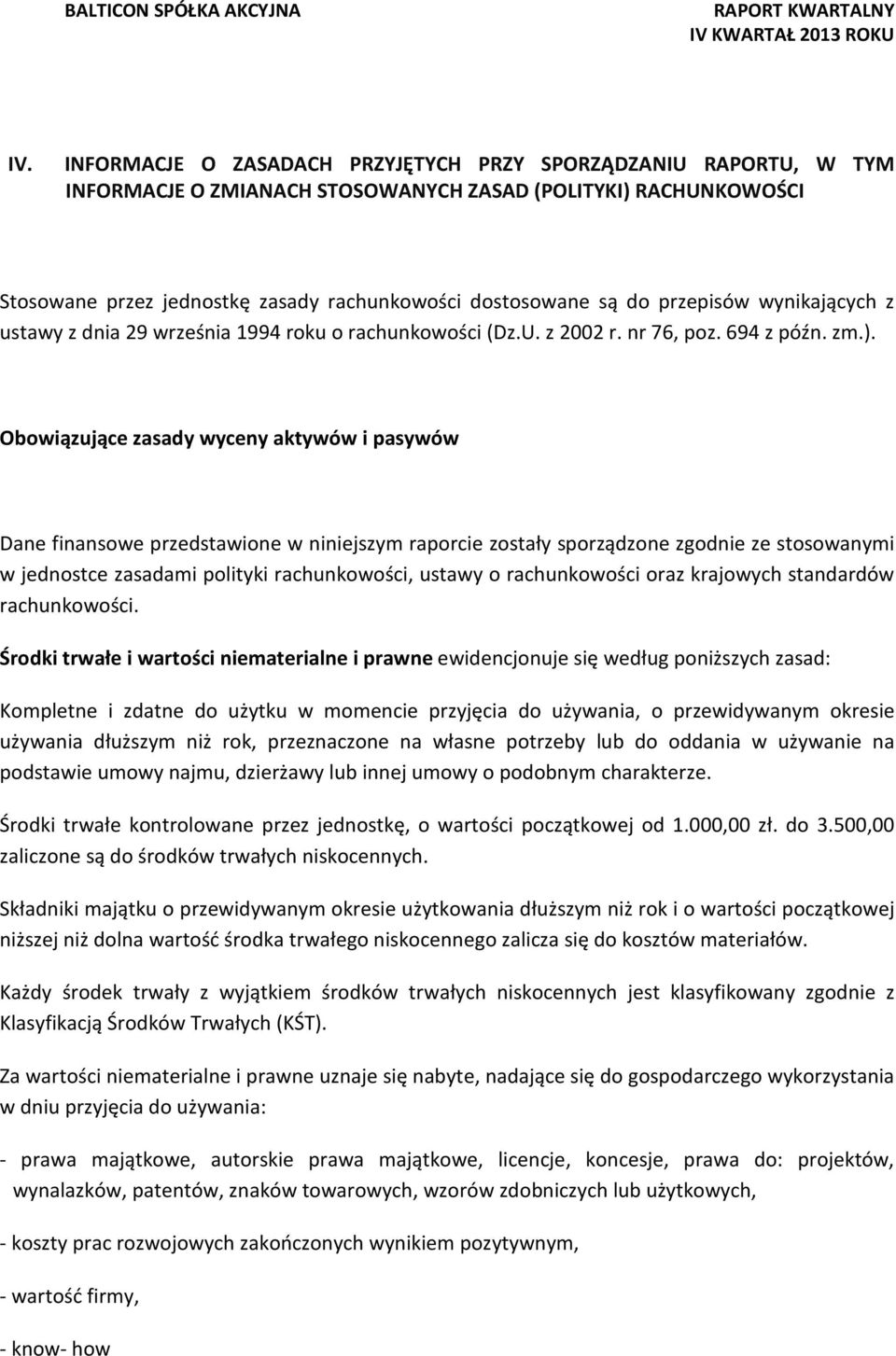 Obowiązujące zasady wyceny aktywów i pasywów Dane finansowe przedstawione w niniejszym raporcie zostały sporządzone zgodnie ze stosowanymi w jednostce zasadami polityki rachunkowości, ustawy o