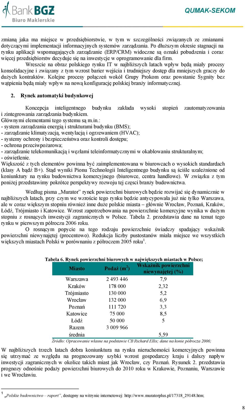 Wreszcie na obraz polskiego rynku IT w najbliższych latach wpływ będą miały procesy konsolidacyjne i związany z tym wzrost barier wejścia i trudniejszy dostęp dla mniejszych graczy do dużych