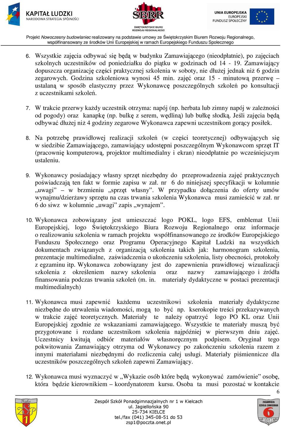 zajęć oraz 15 - minutową przerwę ustalaną w sposób elastyczny przez Wykonawcę poszczególnych szkoleń po konsultacji z uczestnikami szkoleń. 7. W trakcie przerwy kaŝdy uczestnik otrzyma: napój (np.