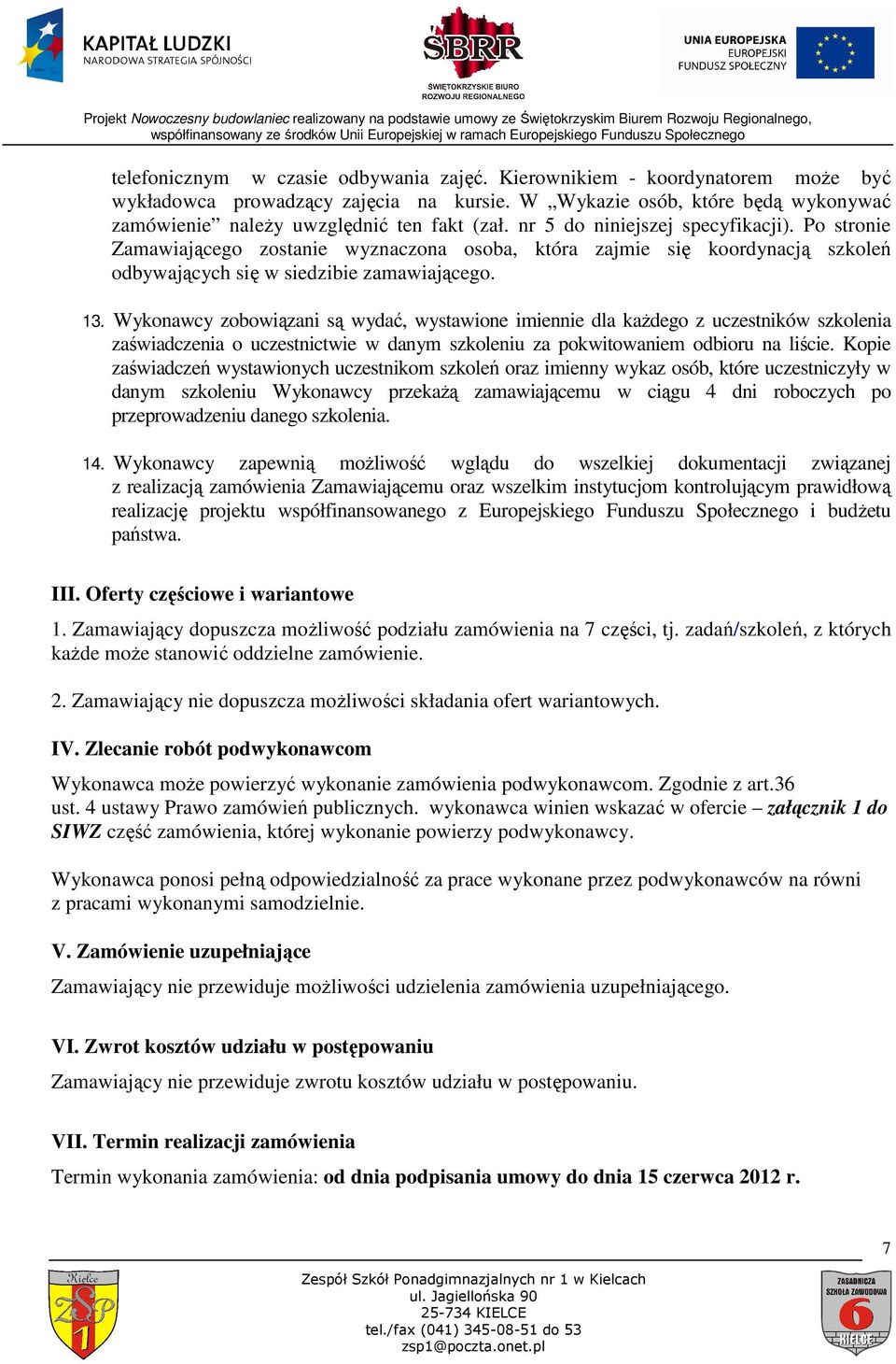 Wykonawcy zobowiązani są wydać, wystawione imiennie dla kaŝdego z uczestników szkolenia zaświadczenia o uczestnictwie w danym szkoleniu za pokwitowaniem odbioru na liście.