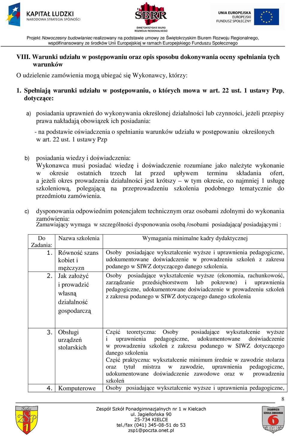 1 ustawy Pzp, dotyczące: a) posiadania uprawnień do wykonywania określonej działalności lub czynności, jeŝeli przepisy prawa nakładają obowiązek ich posiadania: - na podstawie oświadczenia o