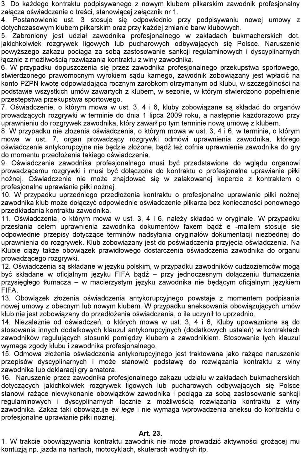 Zabroniony jest udział zawodnika profesjonalnego w zakładach bukmacherskich dot. jakichkolwiek rozgrywek ligowych lub pucharowych odbywających się Polsce.