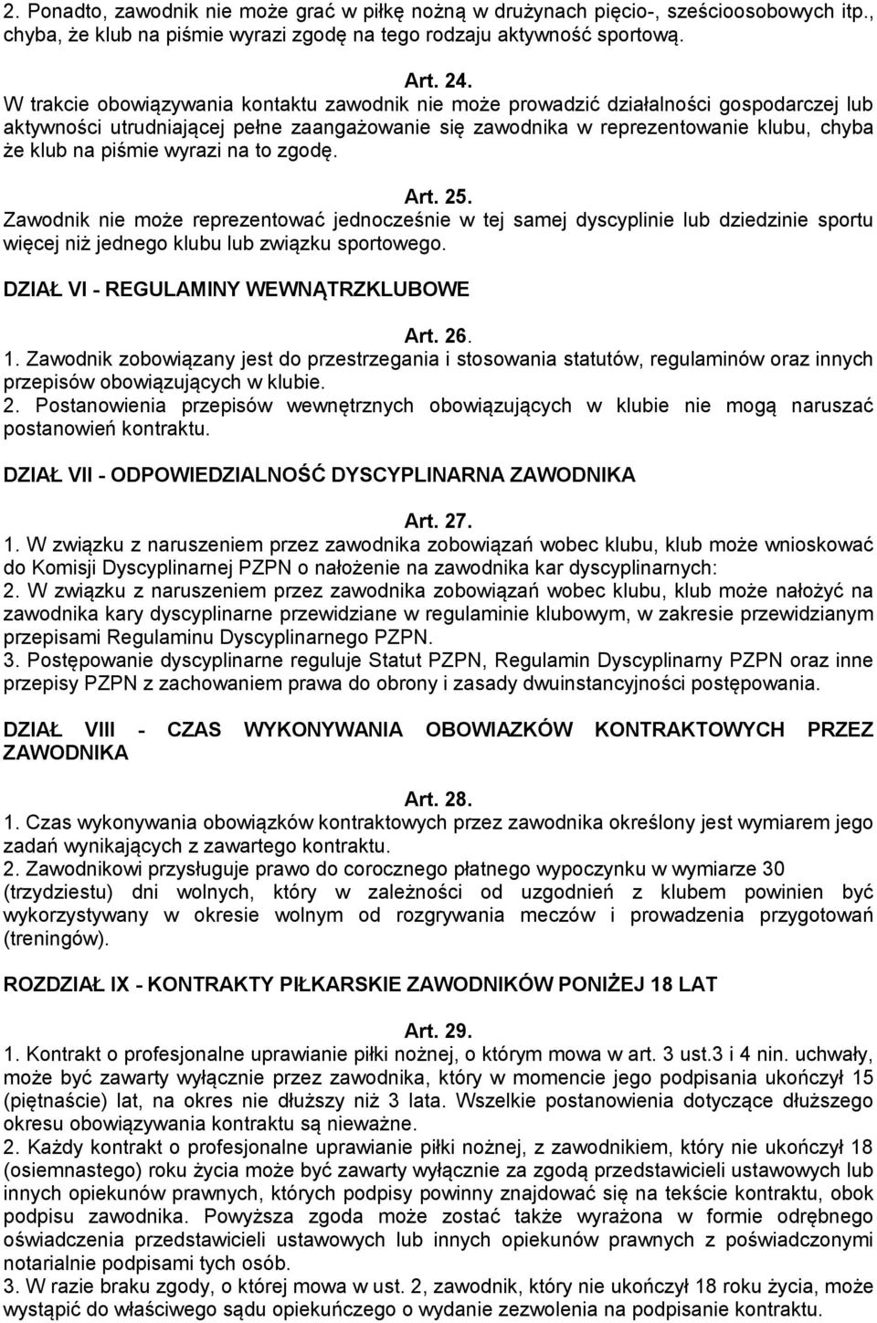 wyrazi na to zgodę. Art. 25. Zawodnik nie może reprezentować jednocześnie w tej samej dyscyplinie lub dziedzinie sportu więcej niż jednego klubu lub związku sportowego.